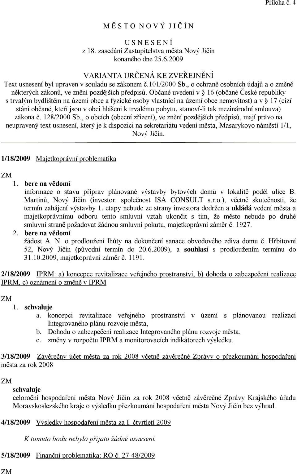 Občané uvedení v 16 (občané České republiky s trvalým bydlištěm na území obce a fyzické osoby vlastnící na území obce nemovitost) a v 17 (cizí stání občané, kteří jsou v obci hlášeni k trvalému