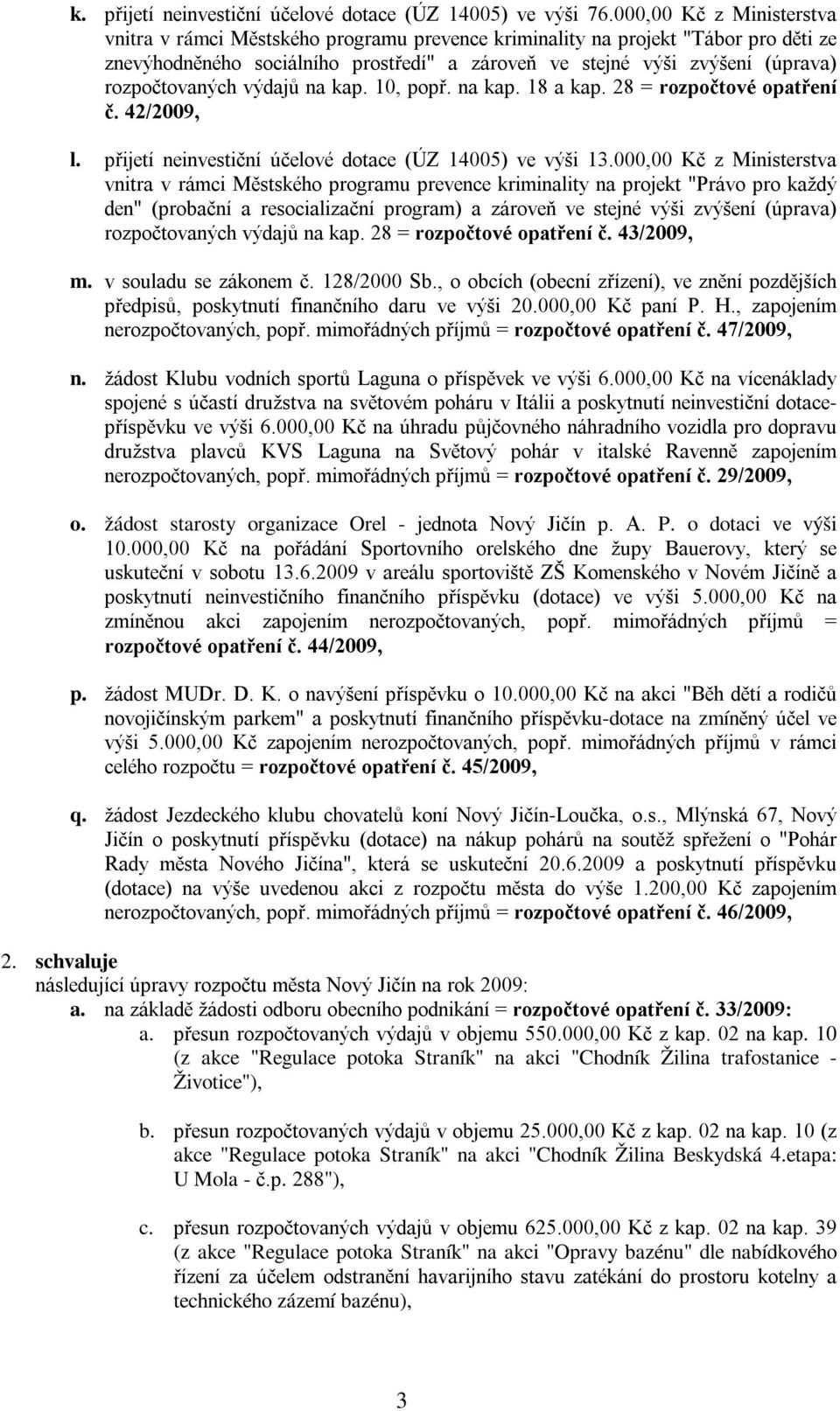 rozpočtovaných výdajů na kap. 10, popř. na kap. 18 a kap. 28 = rozpočtové opatření č. 42/2009, l. přijetí neinvestiční účelové dotace (ÚZ 14005) ve výši 13.