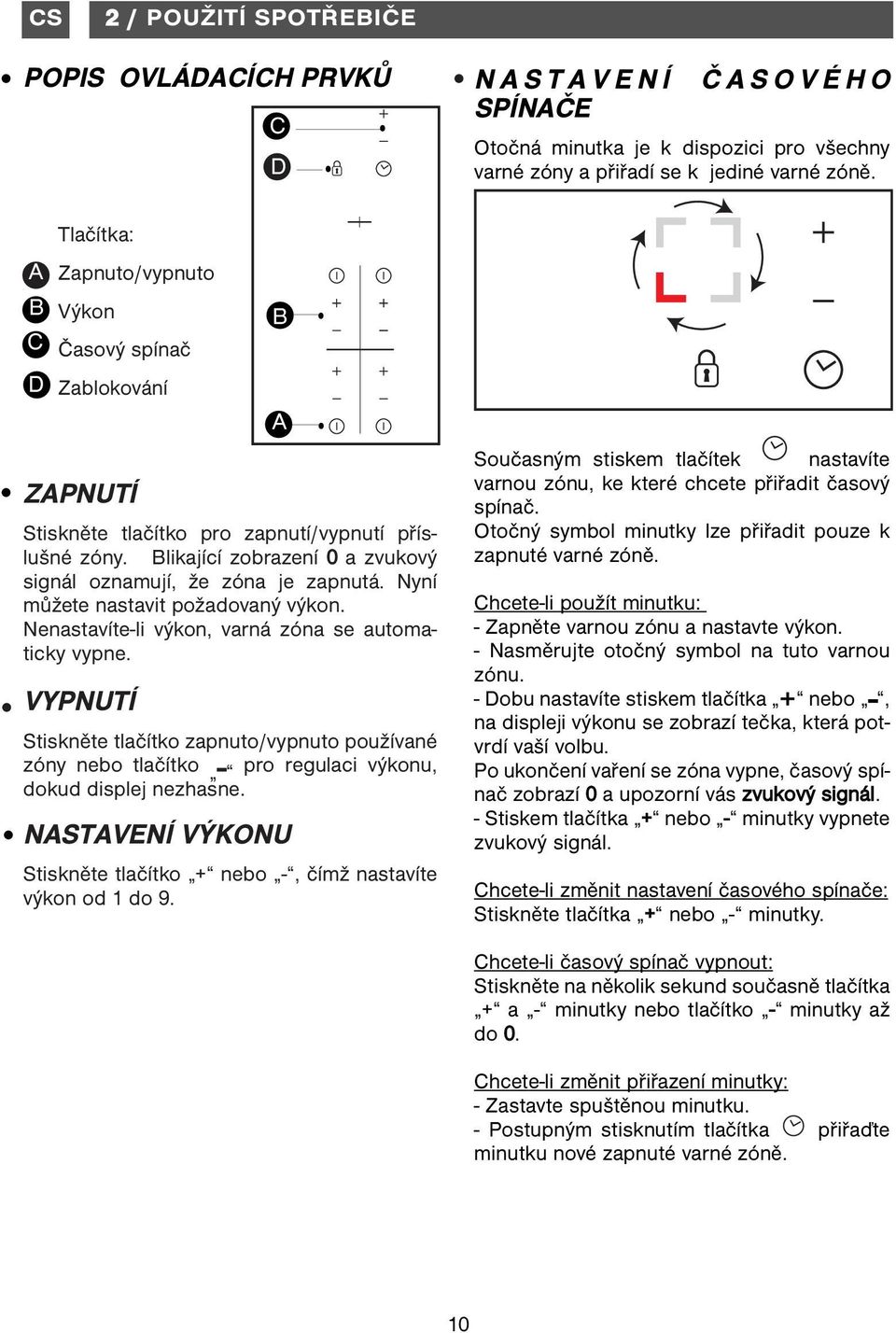 Nyní můžete nastavit požadovaný výkon. Nenastavíte-li výkon, varná zóna se automaticky vypne.