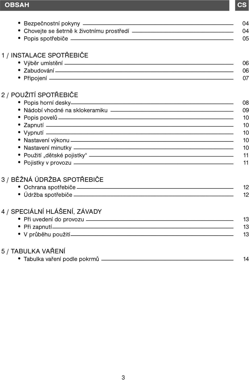 10 Nastavení výkonu 10 Nastavení minutky 10 Použití dětské pojistky 11 Pojistky v provozu 11 3 / BĚŽNÁ ÚDRŽBA SPOTŘEBIČE Ochrana spotřebiče 12 Údržba