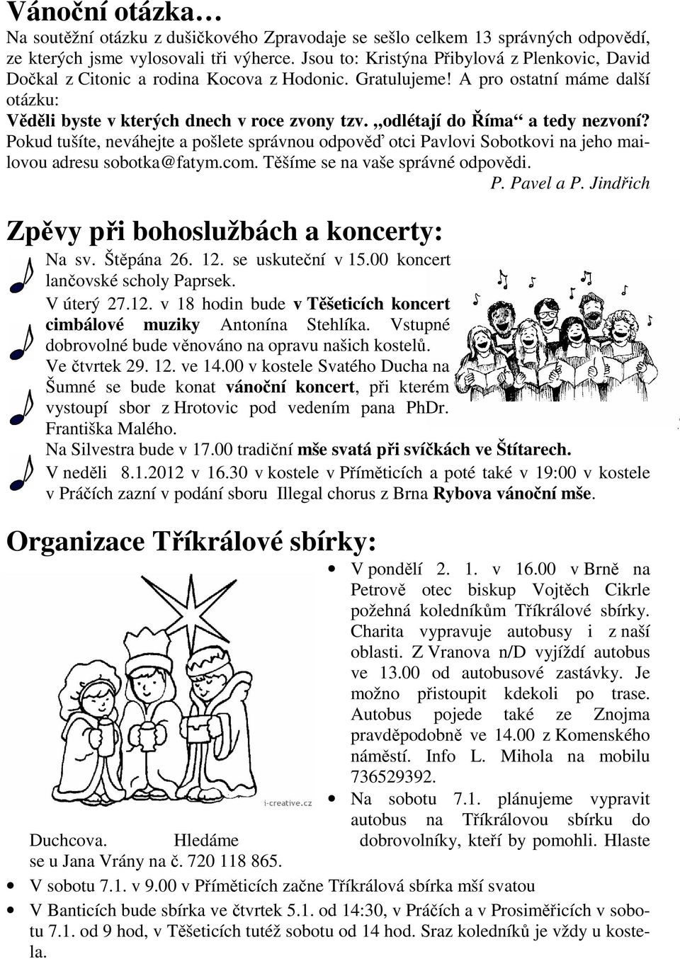 odlétají do Říma a tedy nezvoní? Pokud tušíte, neváhejte a pošlete správnou odpověď otci Pavlovi Sobotkovi na jeho mailovou adresu sobotka@fatym.com. Těšíme se na vaše správné odpovědi. P. Pavel a P.