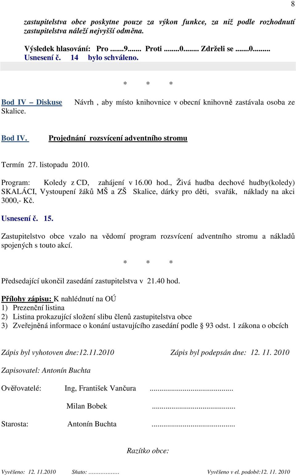 Program: Koledy z CD, zahájení v 16.00 hod., Živá hudba dechové hudby(koledy) SKALÁCI, Vystoupení žáků MŠ a ZŠ Skalice, dárky pro děti, svařák, náklady na akci 3000,- Kč. Usnesení č. 15.