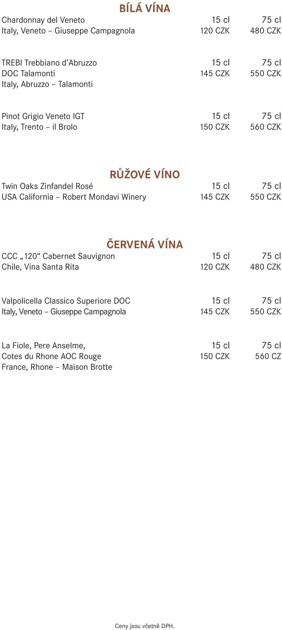 Robert Mondavi Winery 145 CZK 550 CZK ČERVENÁ VÍNA CCC 120 Cabernet Sauvignon 15 cl 75 cl Chile, Vina Santa Rita 120 CZK 480 CZK Valpolicella Classico Superiore