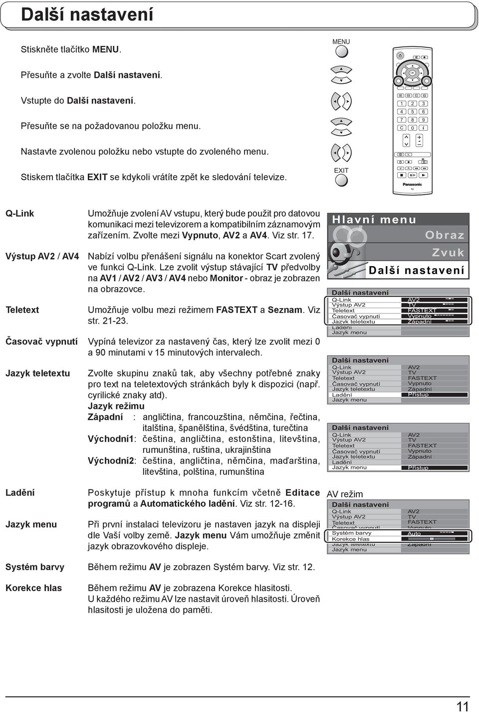 EXIT Q-Link Výstup AV2 / AV4 Teletext Umožňuje zvolení AV vstupu, který bude použit pro datovou komunikaci mezi televizorem a kompatibilním záznamovým zařízením. Zvolte mezi, AV2 a AV4. Viz str. 17.