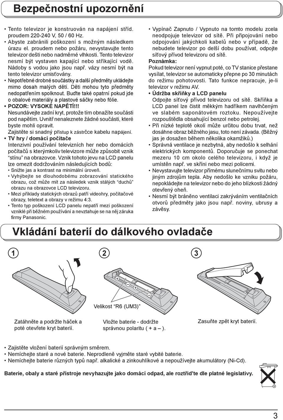 vázy nesmí být na tento televizor umisťovány. epotřebné drobné součástky a další předměty ukládejte mimo dosah malých dětí. Děti mohou tyto předměty nedopatřením spolknout.