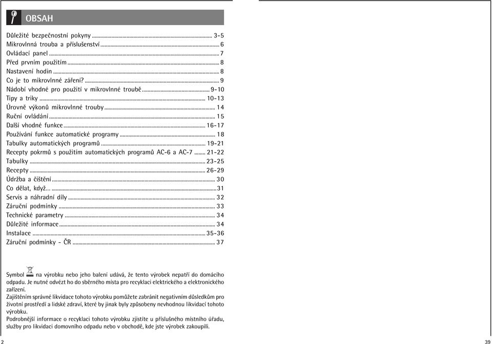 .. 16-17 PouûÌv nì funkce automatickè programy... 18 Tabulky automatick ch program... 19-1 Recepty pokrm s pouûitìm automatick ch program AC-6 a AC-7... 1- Tabulky... 3-5 Recepty... 6-9 drûba a ËiötÏnÌ.
