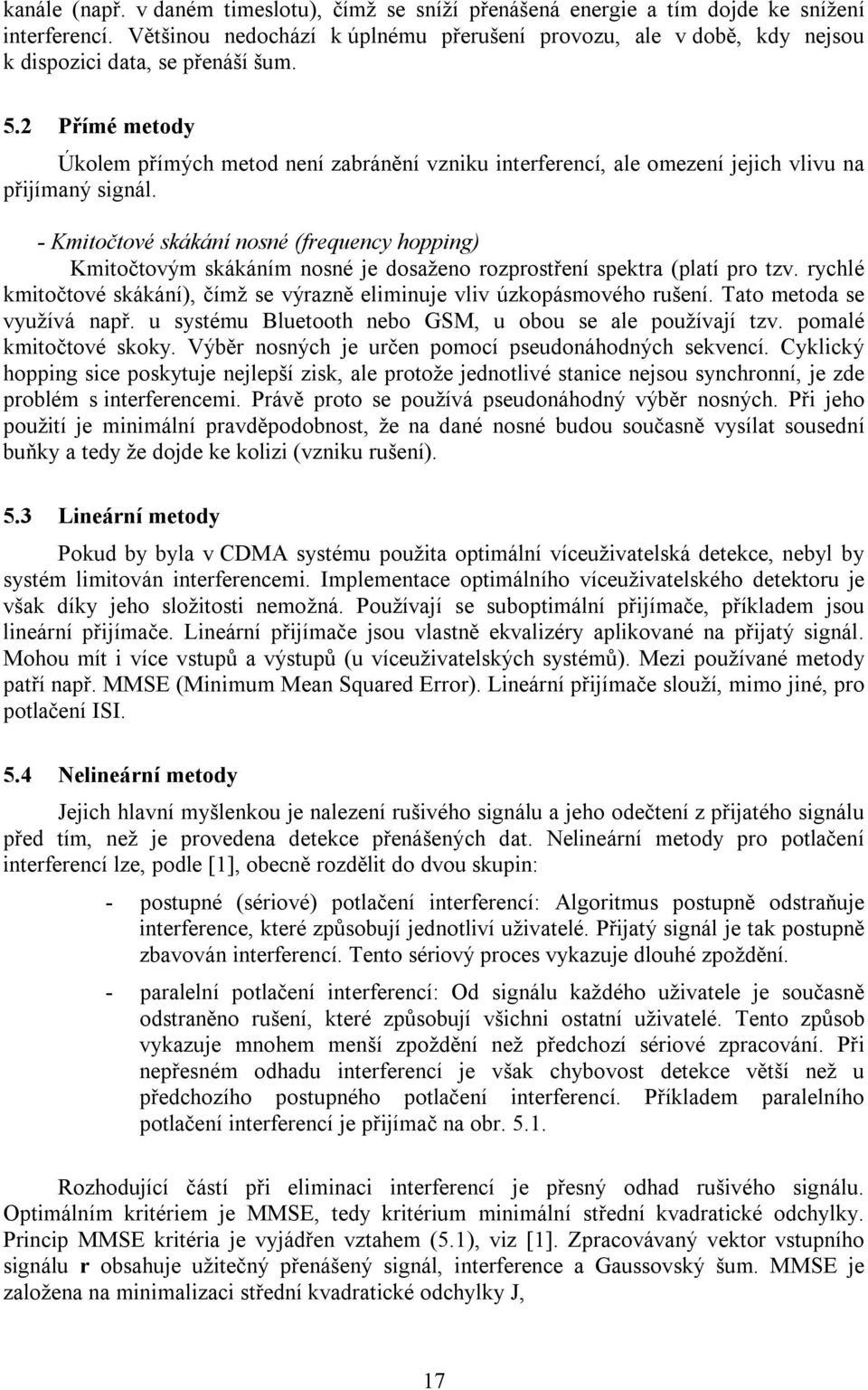 Přímé metody Úkolem přímých metod není zabránění vzniku interferencí, ale omezení jejich vlivu na přijímaný signál.