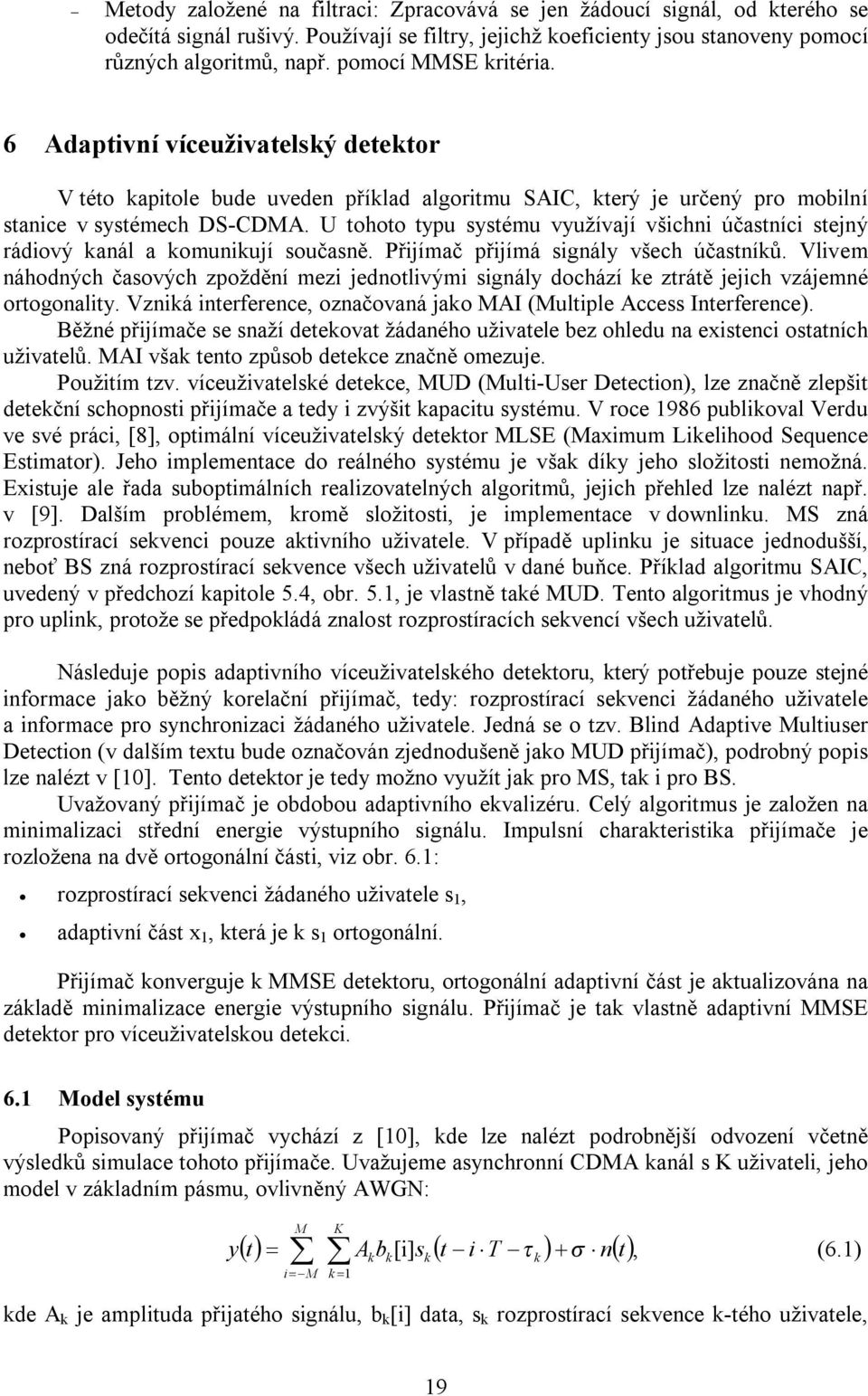 U tohoto typu systému využívají všichni účastníci stejný rádiový kanál a komunikují současně. Přijímač přijímá signály všech účastníků.