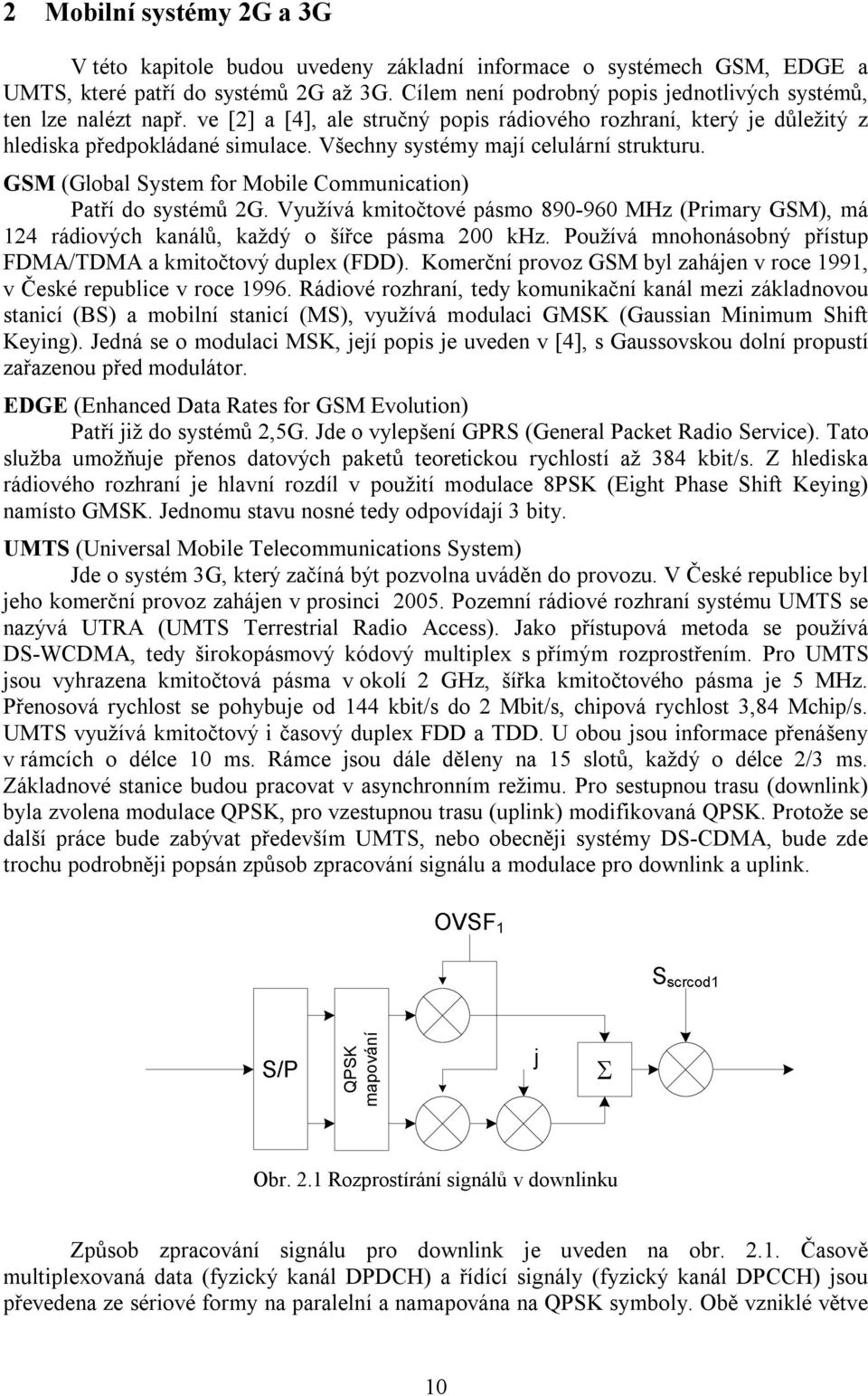 Všechny systémy mají celulární strukturu. GSM (Global System for Mobile Communication) Patří do systémů G.