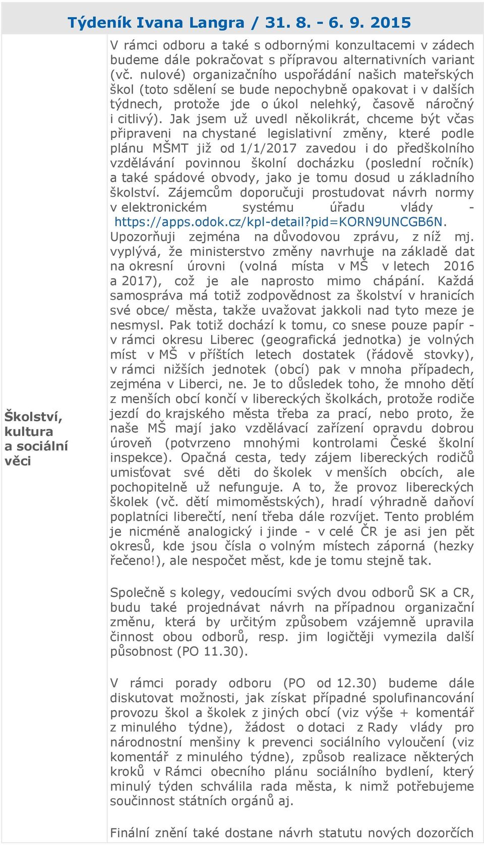 Jak jsem už uvedl několikrát, chceme být včas připraveni na chystané legislativní změny, které podle plánu MŠMT již od 1/1/2017 zavedou i do předškolního vzdělávání povinnou školní docházku (poslední