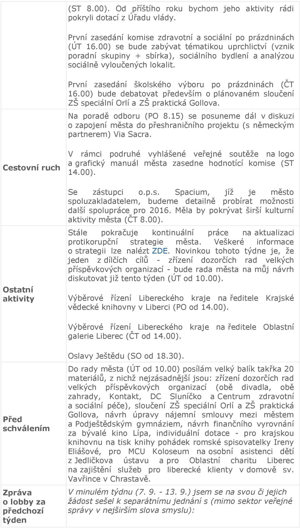 00) bude debatovat především o plánovaném sloučení ZŠ speciální Orlí a ZŠ praktická Gollova. Na poradě odboru (PO 8.