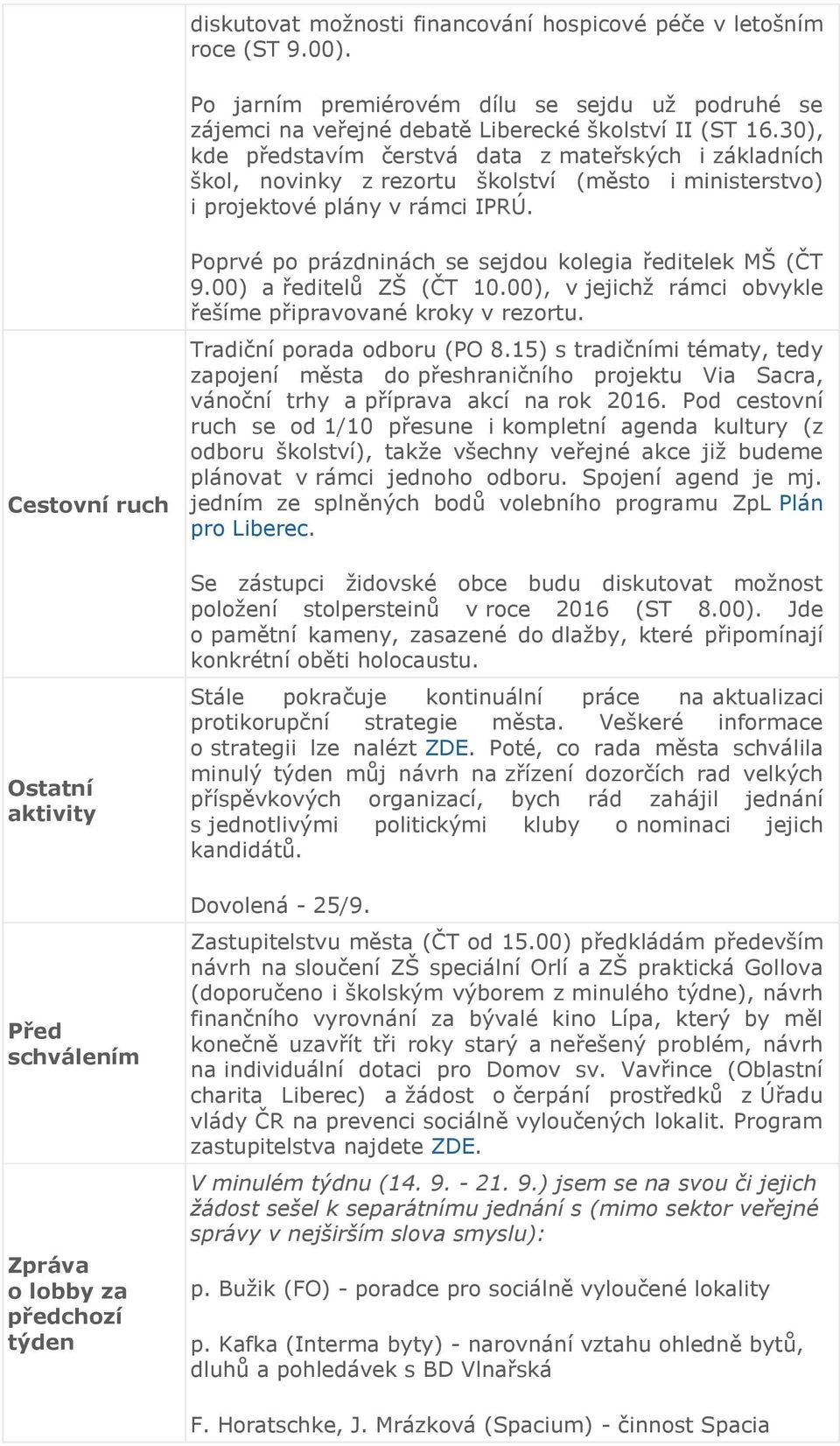 Cestovní ruch Ostatní aktivity Před schválením Zpráva o lobby za předchozí týden Poprvé po prázdninách se sejdou kolegia ředitelek MŠ (ČT 9.00) a ředitelů ZŠ (ČT 10.