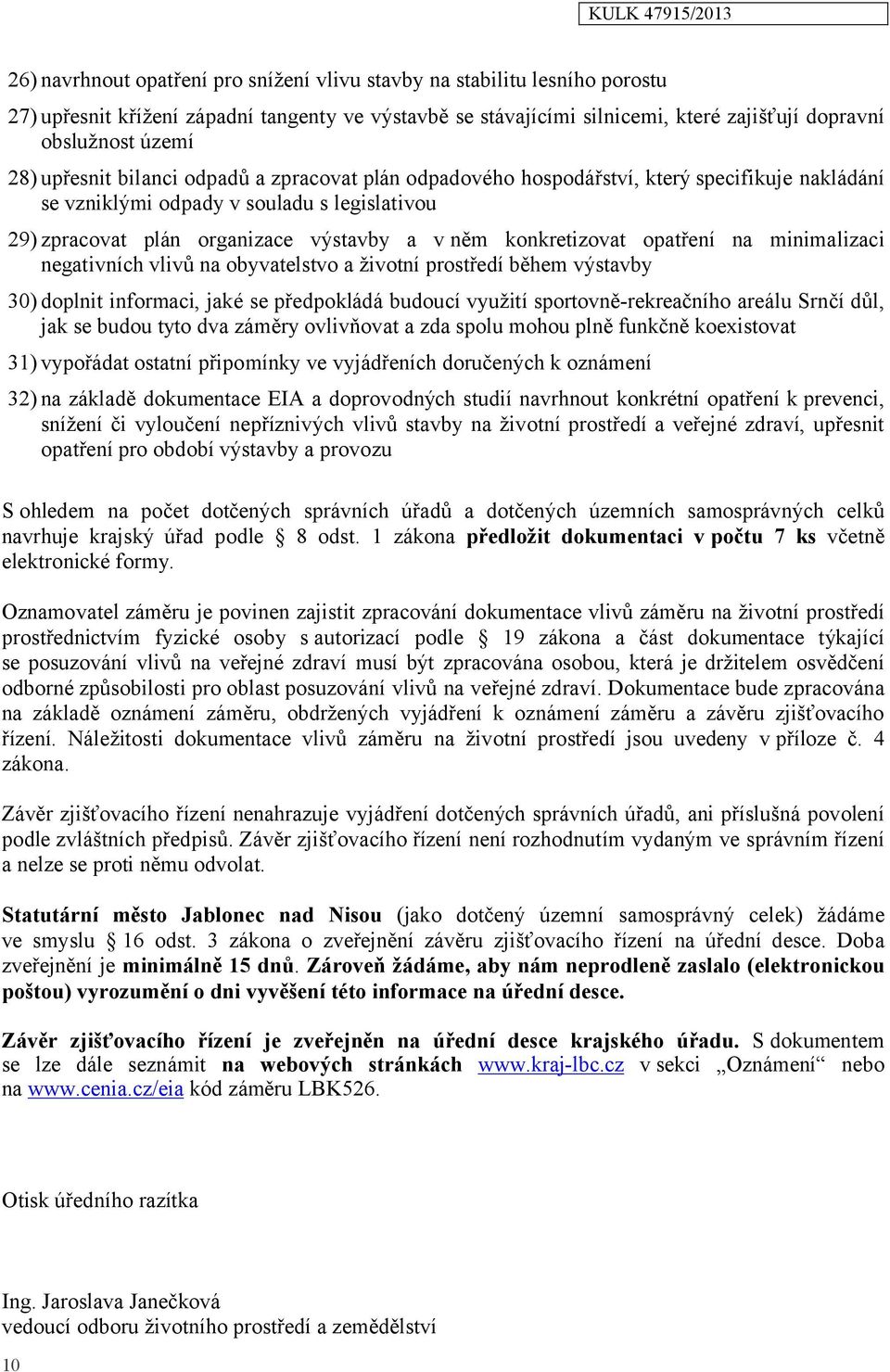 opatření na minimalizaci negativních vlivů na obyvatelstvo a životní prostředí během výstavby 30) doplnit informaci, jaké se předpokládá budoucí využití sportovně-rekreačního areálu Srnčí důl, jak se