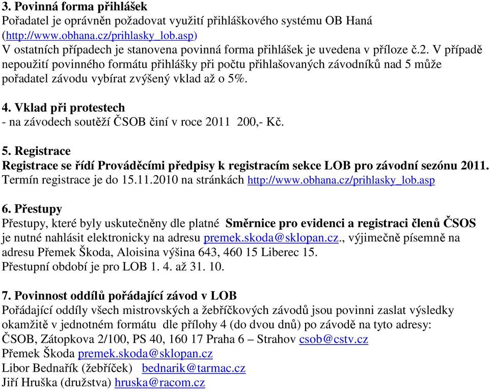 V případě nepoužití povinného formátu přihlášky při počtu přihlašovaných závodníků nad 5 může pořadatel závodu vybírat zvýšený vklad až o 5%. 4.