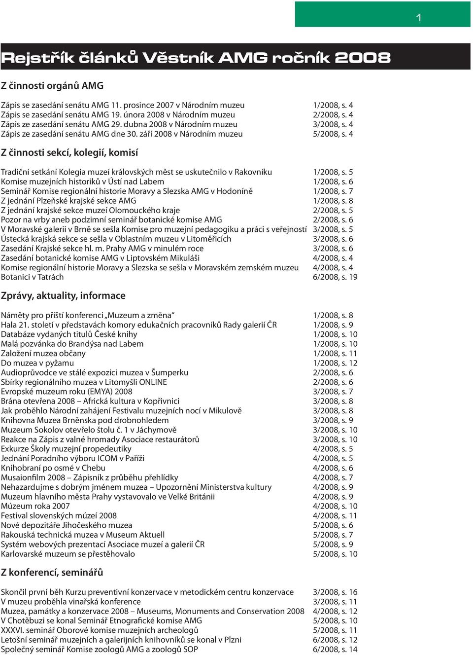 4 Z činnosti sekcí, kolegií, komisí Tradiční setkání Kolegia muzeí královských měst se uskutečnilo v Rakovníku 1/2008, s. 5 Komise muzejních historiků v Ústí nad Labem 1/2008, s.