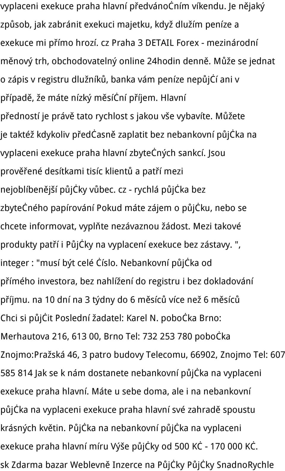 Hlavní předností je právě tato rychlost s jakou vše vybavíte. Můžete je taktéž kdykoliv předčasně zaplatit bez nebankovní půjčka na vyplaceni exekuce praha hlavní zbytečných sankcí.