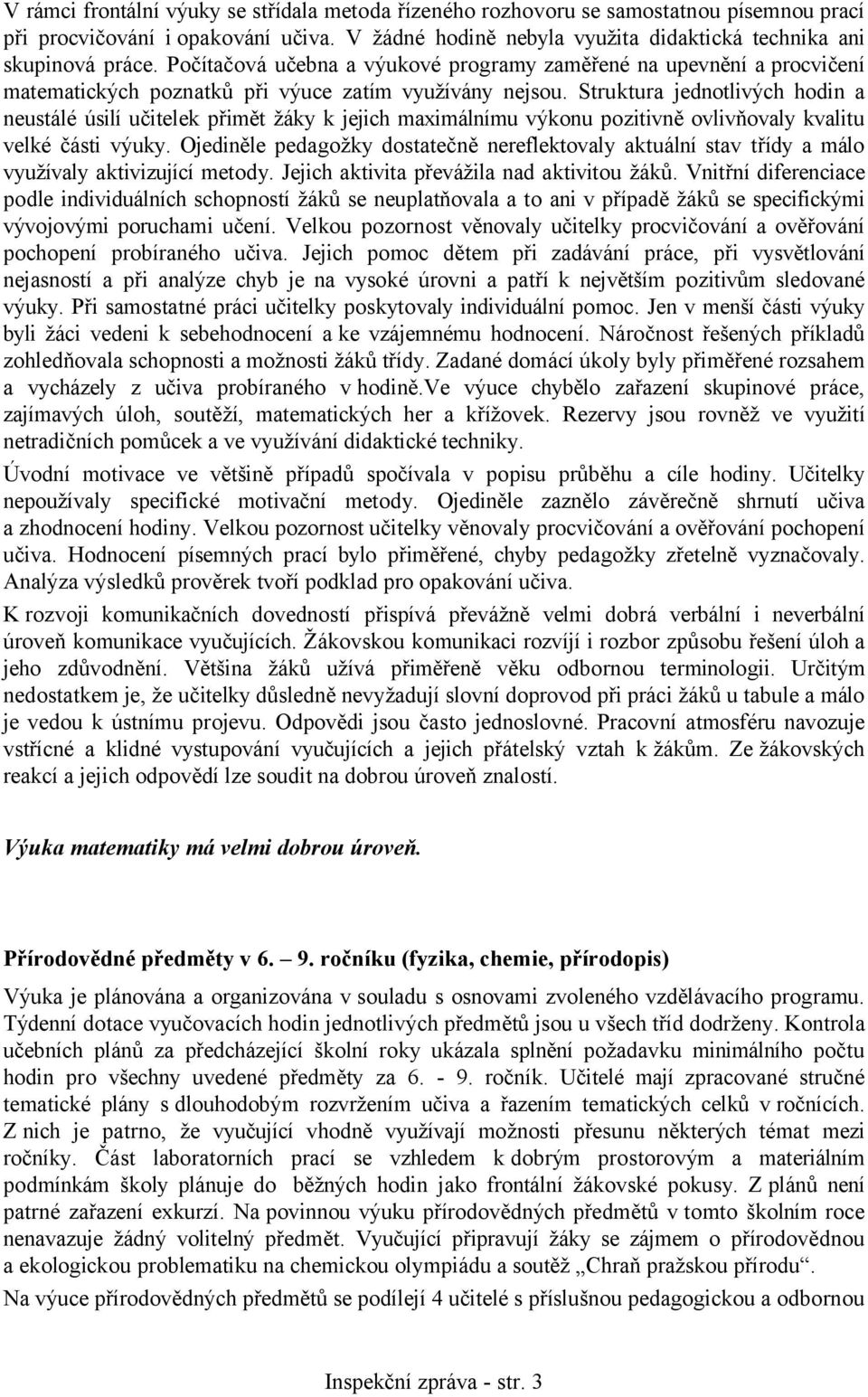 Struktura jednotlivých hodin a neustálé úsilí učitelek přimět žáky k jejich maximálnímu výkonu pozitivně ovlivňovaly kvalitu velké části výuky.