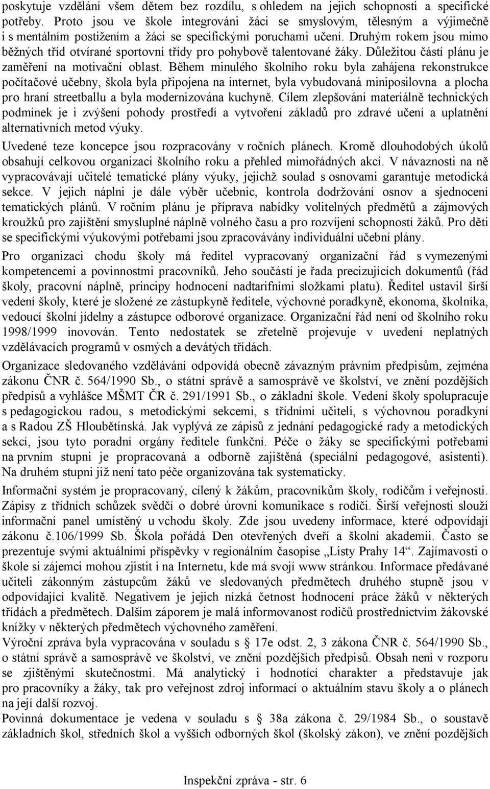 Druhým rokem jsou mimo běžných tříd otvírané sportovní třídy pro pohybově talentované žáky. Důležitou částí plánu je zaměření na motivační oblast.