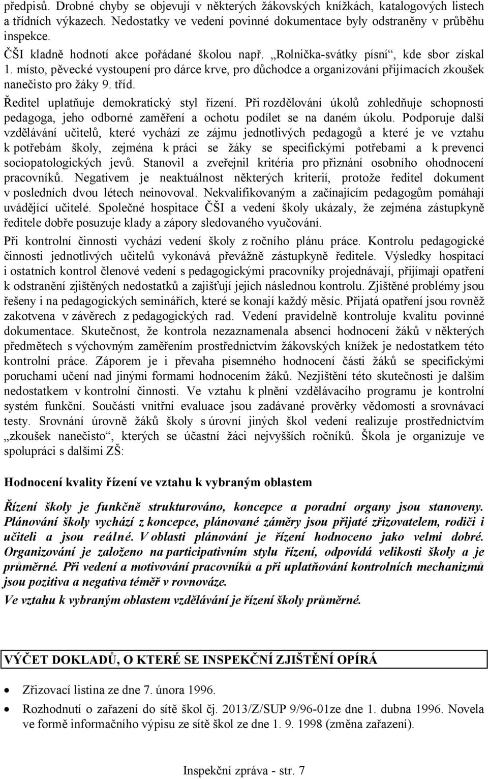 tříd. Ředitel uplatňuje demokratický styl řízení. Při rozdělování úkolů zohledňuje schopnosti pedagoga, jeho odborné zaměření a ochotu podílet se na daném úkolu.