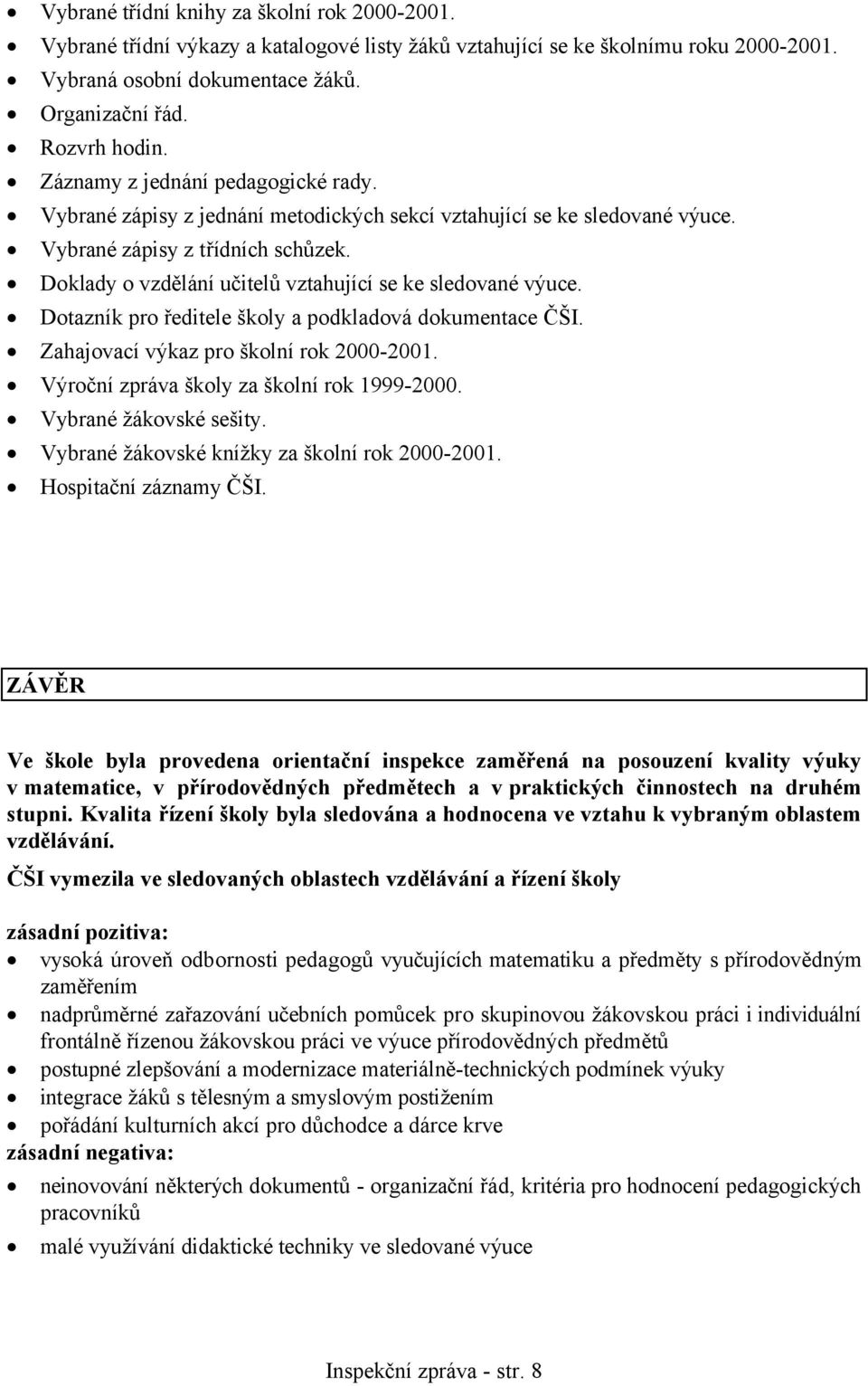 Doklady o vzdělání učitelů vztahující se ke sledované výuce. Dotazník pro ředitele školy a podkladová dokumentace ČŠI. Zahajovací výkaz pro školní rok 2000-2001.