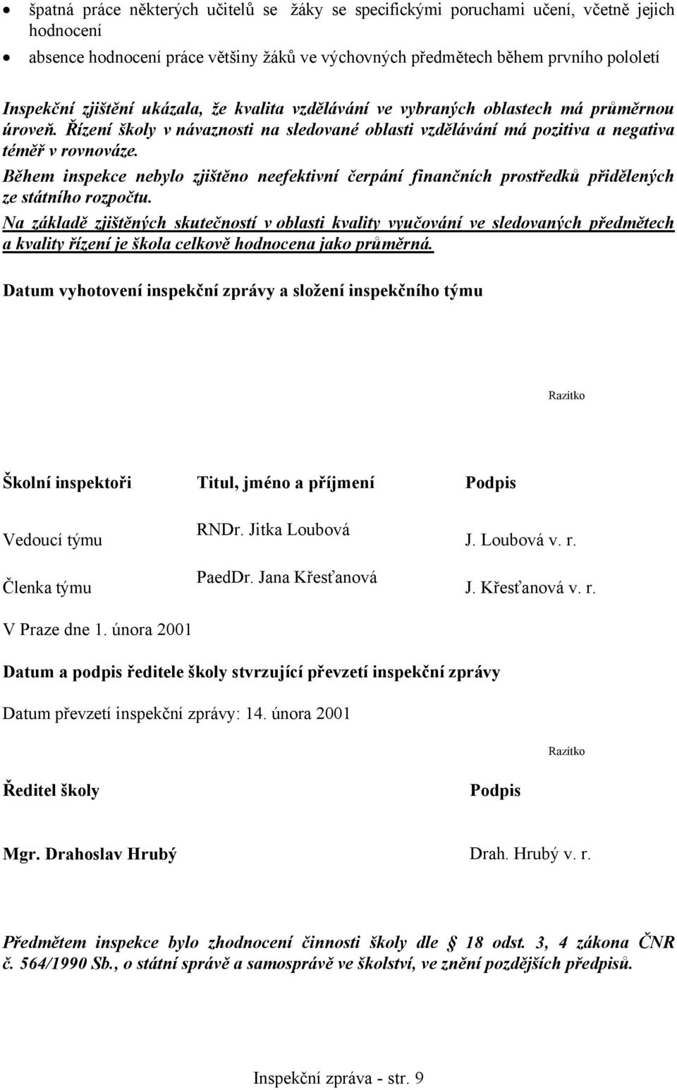 Během inspekce nebylo zjištěno neefektivní čerpání finančních prostředků přidělených ze státního rozpočtu.