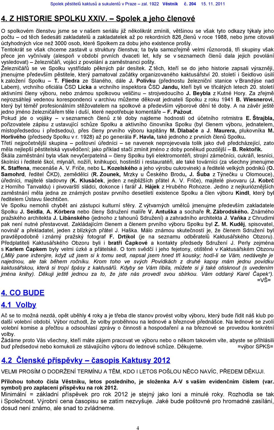 826 členů v roce 1988, nebo jsme citovali úctyhodných více než 3000 osob, které Spolkem za dobu jeho existence prošly.