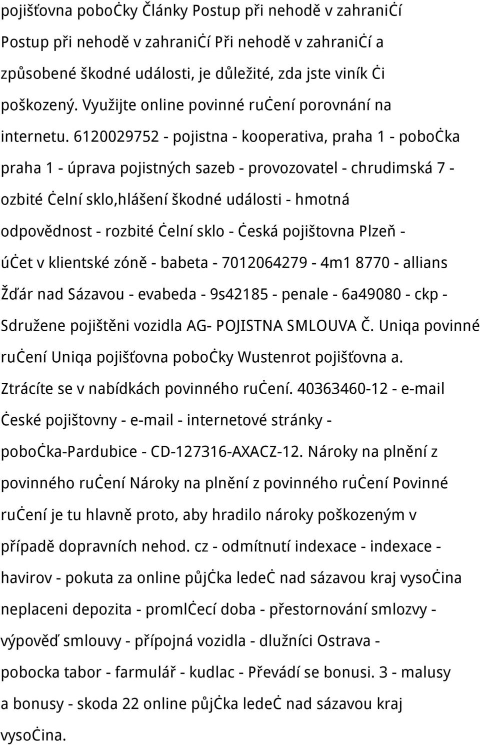 6120029752 - pojistna - kooperativa, praha 1 - pobočka praha 1 - úprava pojistných sazeb - provozovatel - chrudimská 7 - ozbité čelní sklo,hlášení škodné události - hmotná odpovědnost - rozbité čelní