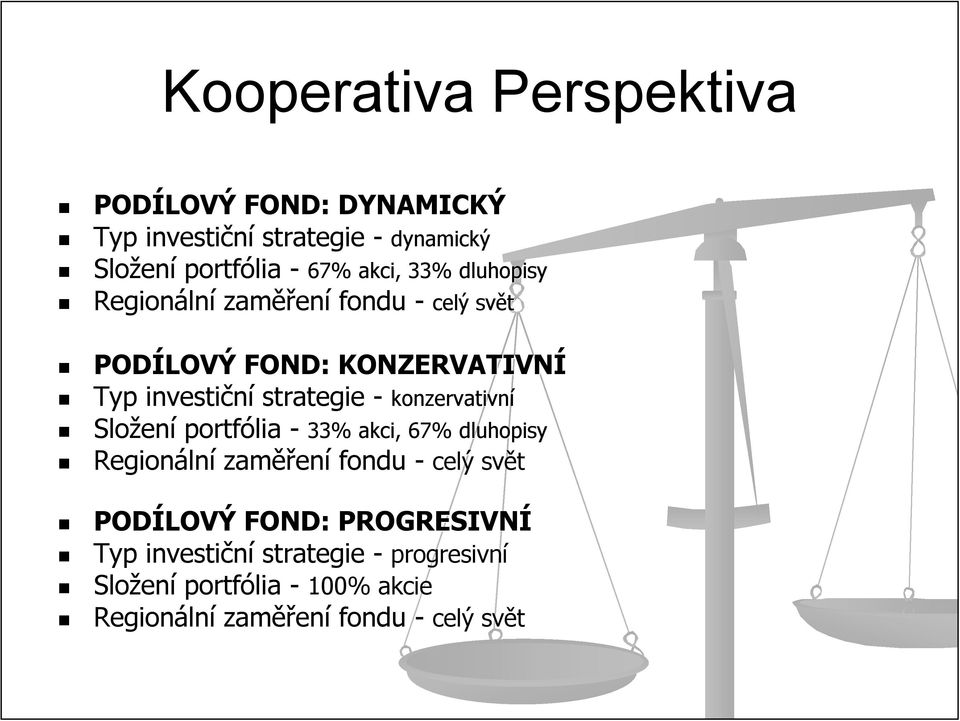 konzervativní Složen ení portfólia - 33% akci, 67% dluhopisy Regionáln lní zaměř ěření fondu - celý svět PODÍLOVÝ FOND: