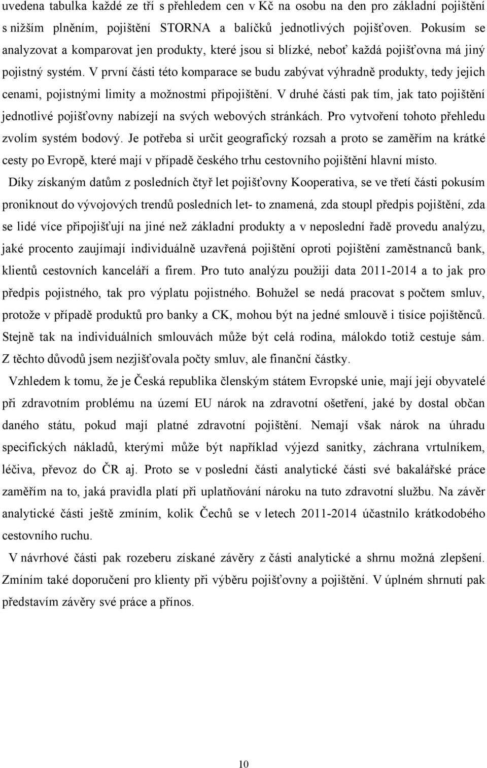 V první části této komparace se budu zabývat výhradně produkty, tedy jejich cenami, pojistnými limity a moţnostmi připojištění.