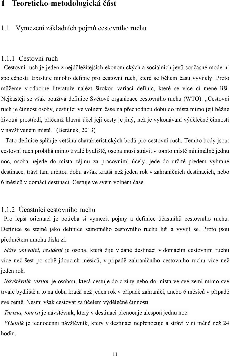 Nejčastěji se však pouţívá definice Světové organizace cestovního ruchu (WTO): Cestovní ruch je činnost osoby, cestující ve volném čase na přechodnou dobu do místa mimo její běţné ţivotní prostředí,