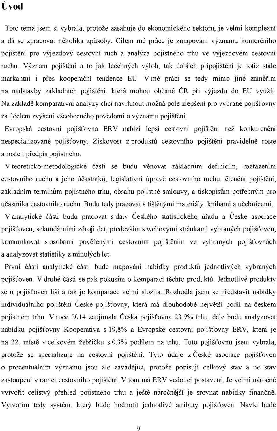 Význam pojištění a to jak léčebných výloh, tak dalších připojištění je totiţ stále markantní i přes kooperační tendence EU.