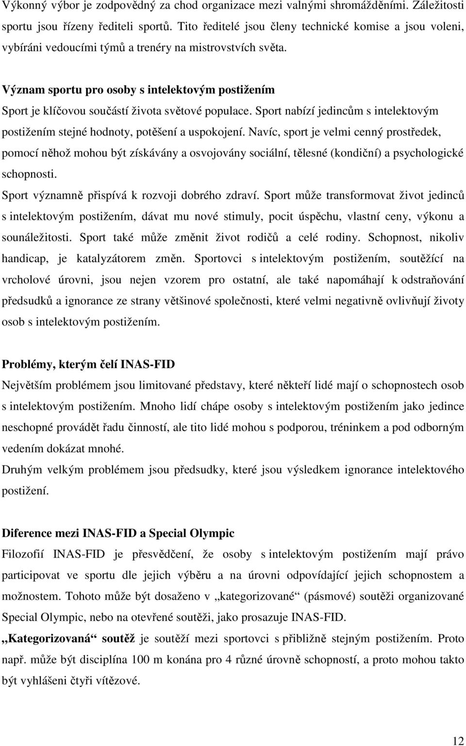 Význam sportu pro osoby s intelektovým postižením Sport je klíčovou součástí života světové populace. Sport nabízí jedincům s intelektovým postižením stejné hodnoty, potěšení a uspokojení.