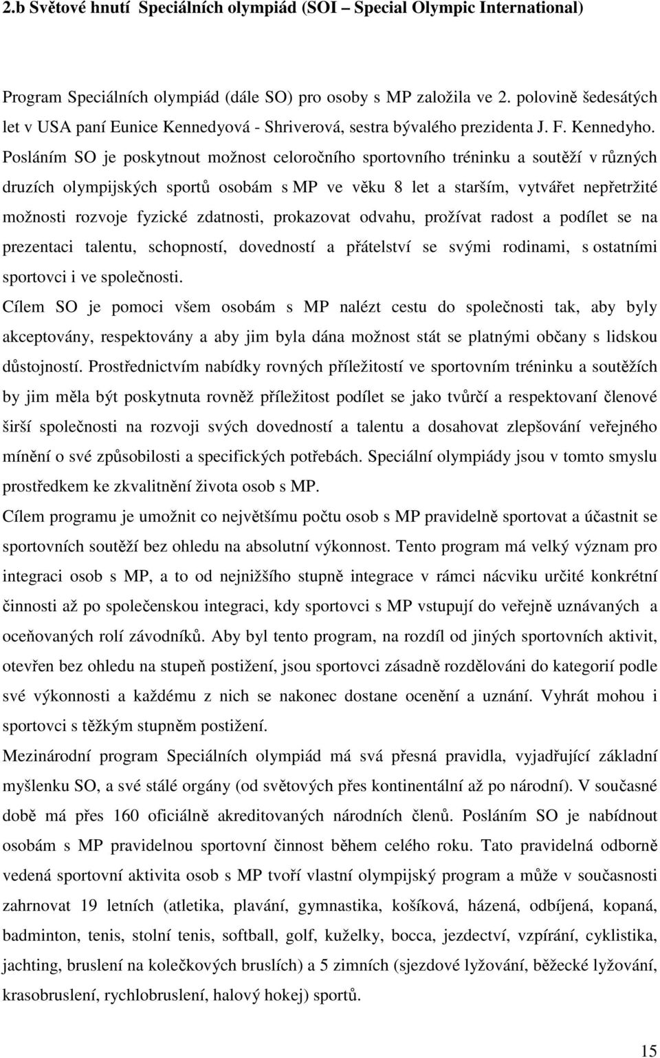 Posláním SO je poskytnout možnost celoročního sportovního tréninku a soutěží v různých druzích olympijských sportů osobám s MP ve věku 8 let a starším, vytvářet nepřetržité možnosti rozvoje fyzické