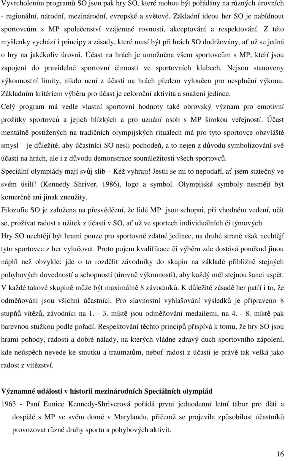 Z této myšlenky vychází i principy a zásady, které musí být při hrách SO dodržovány, ať už se jedná o hry na jakékoliv úrovni.