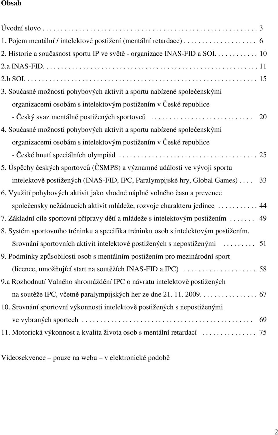 Současné možnosti pohybových aktivit a sportu nabízené společenskými organizacemi osobám s intelektovým postižením v České republice - Český svaz mentálně postižených sportovců............................ 20 4.