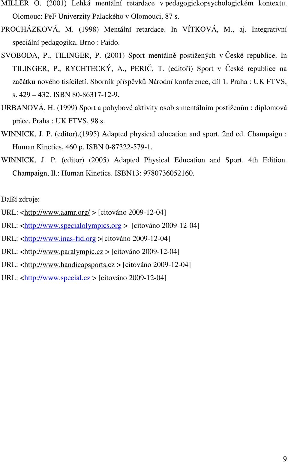 (editoři) Sport v České republice na začátku nového tisíciletí. Sborník příspěvků Národní konference, díl 1. Praha : UK FTVS, s. 429 432. ISBN 80-86317-12-9. URBANOVÁ, H.