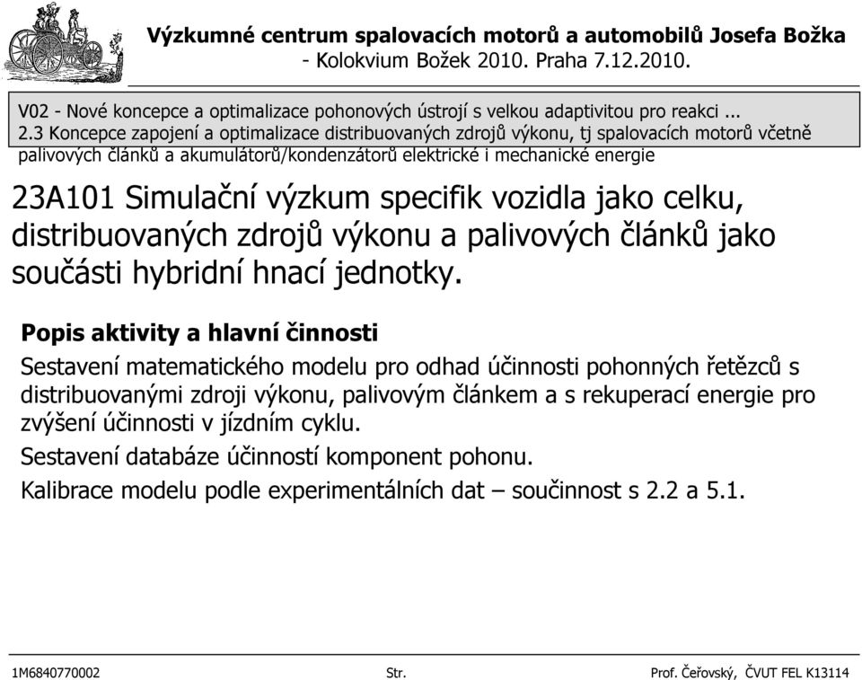 Simulační výzkum specifik vozidla jako celku, distribuovaných zdrojů výkonu a palivových článků jako součásti hybridní hnací jednotky.