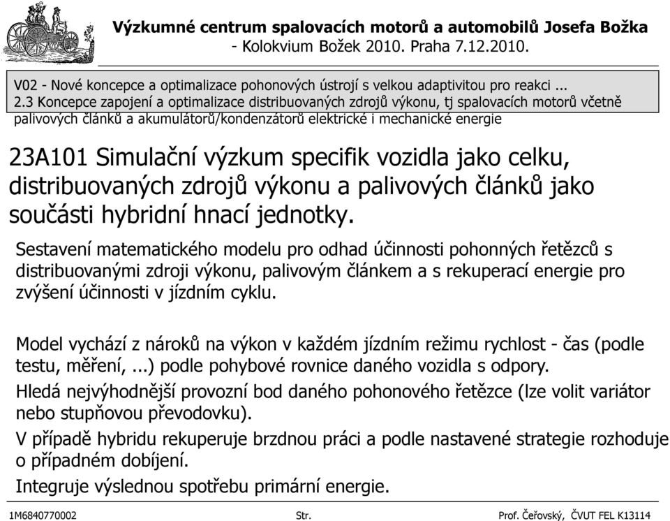 specifik vozidla jako celku, distribuovaných zdrojů výkonu a palivových článků jako součásti hybridní hnací jednotky.