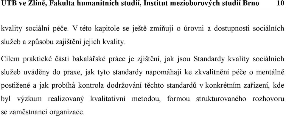 Cílem praktické části bakalářské práce je zjištění, jak jsou Standardy kvality sociálních služeb uváděny do praxe, jak tyto standardy napomáhají