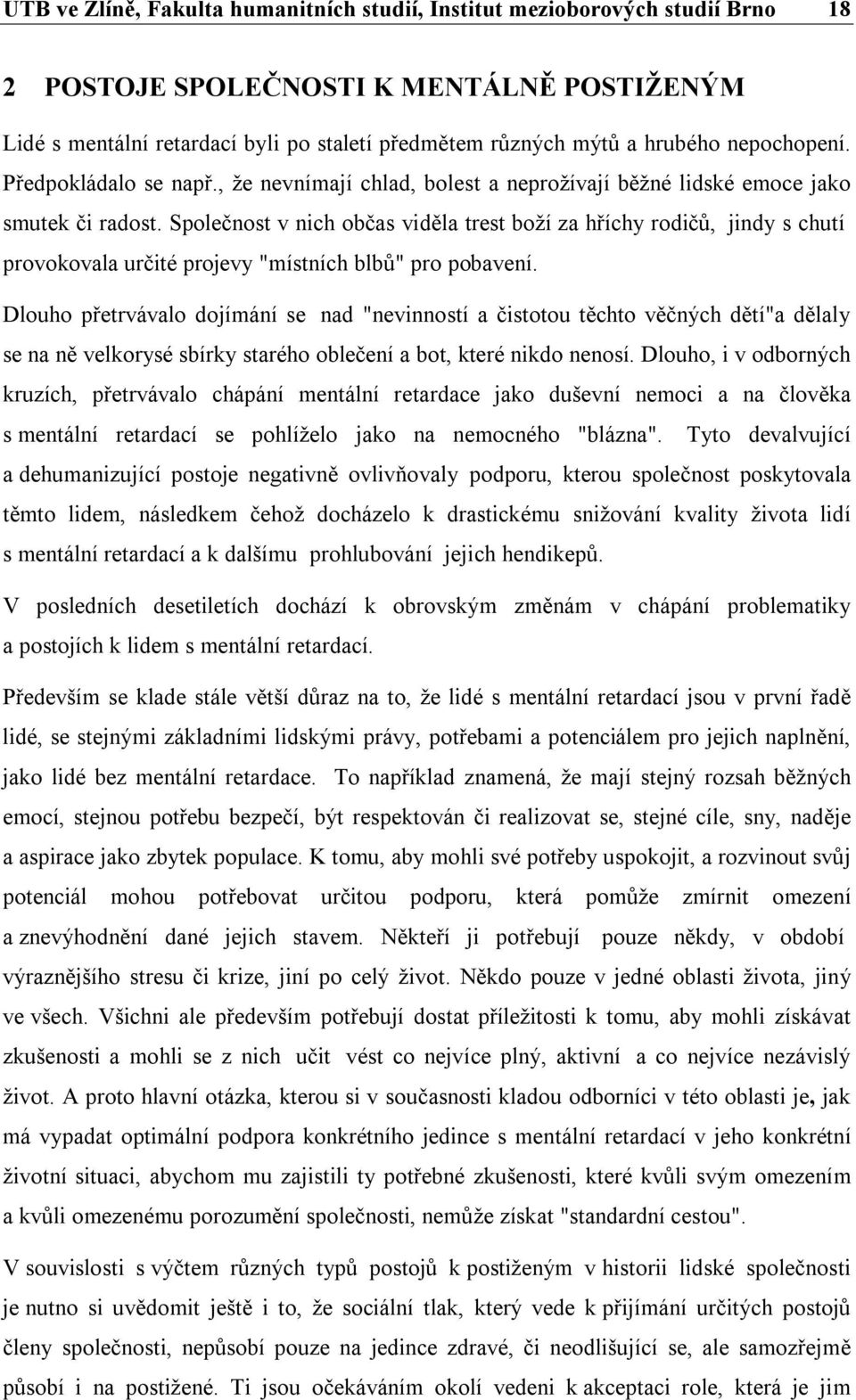 Společnost v nich občas viděla trest boží za hříchy rodičů, jindy s chutí provokovala určité projevy "místních blbů" pro pobavení.