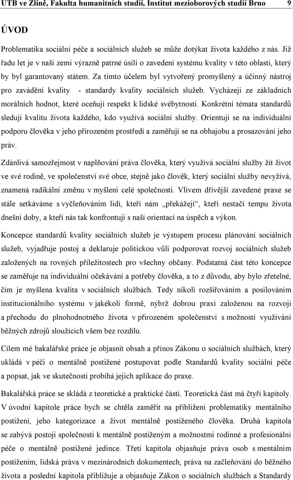 Za tímto účelem byl vytvořený promyšlený a účinný nástroj pro zavádění kvality - standardy kvality sociálních služeb.