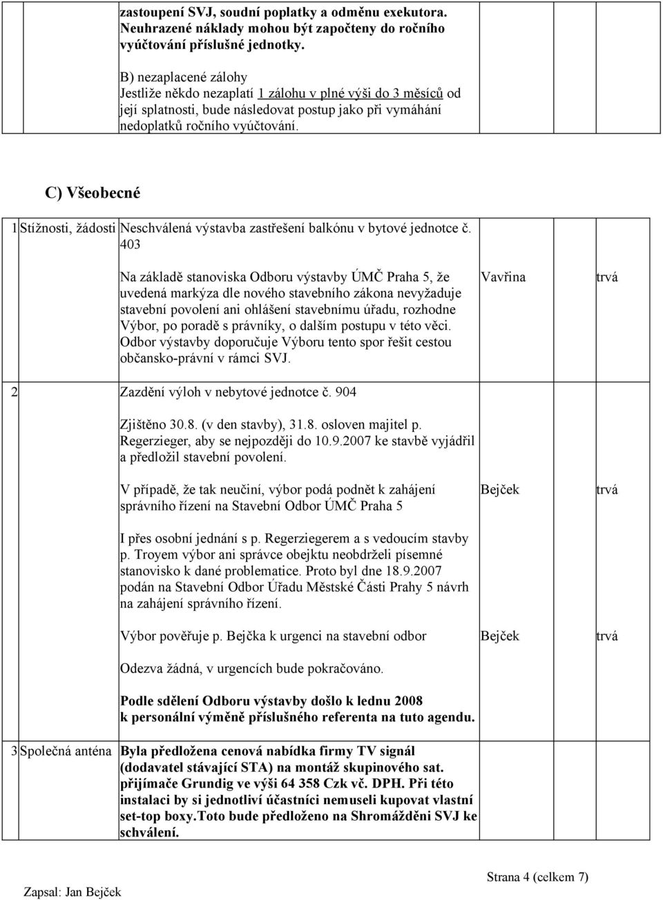 C) Všeobecné 1Stížnosti, žádosti Neschlená výstavba zastřešení balkónu v bytové jednotce č.