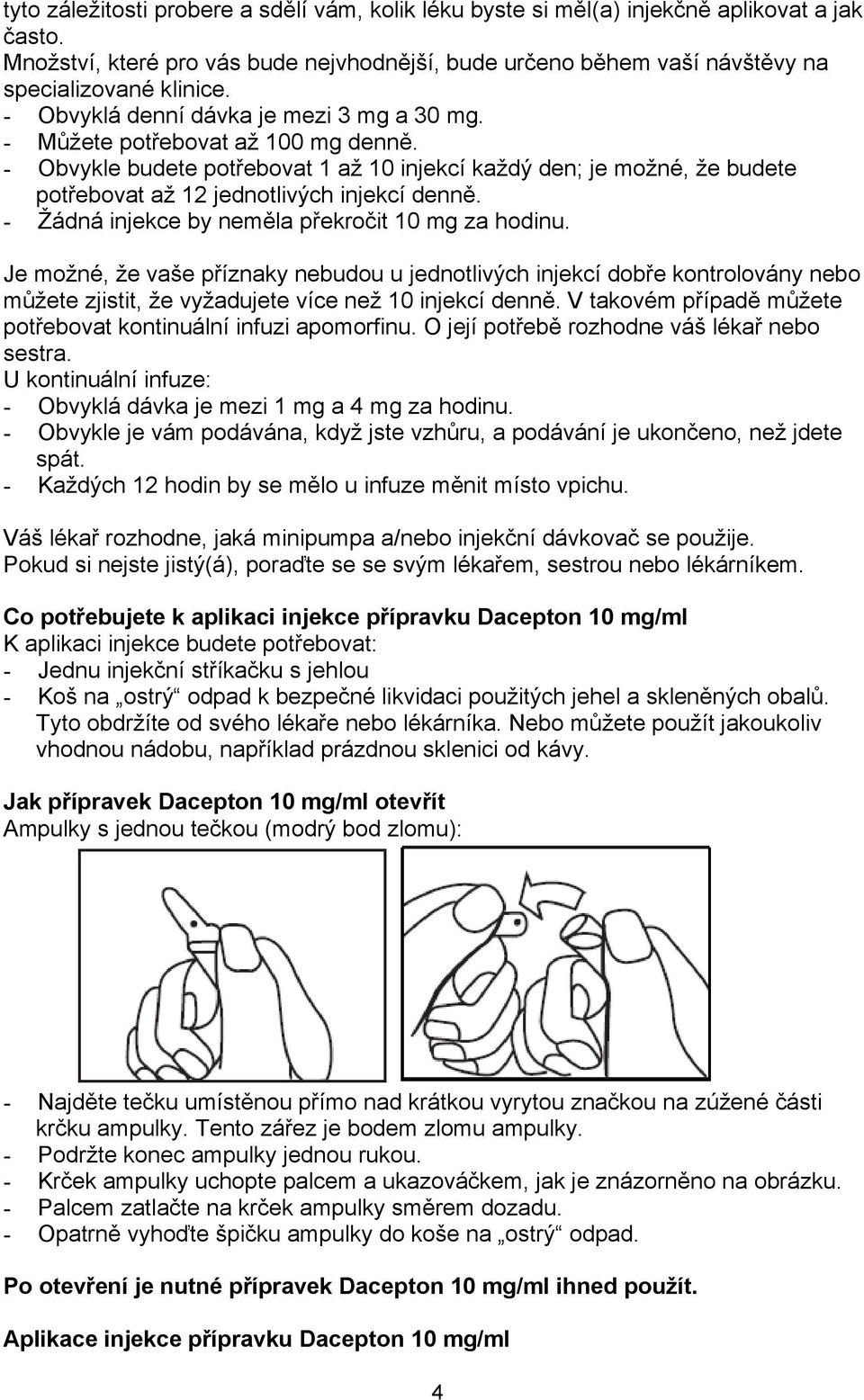 - Žádná injekce by neměla překročit 10 mg za hodinu. Je možné, že vaše příznaky nebudou u jednotlivých injekcí dobře kontrolovány nebo můžete zjistit, že vyžadujete více než 10 injekcí denně.