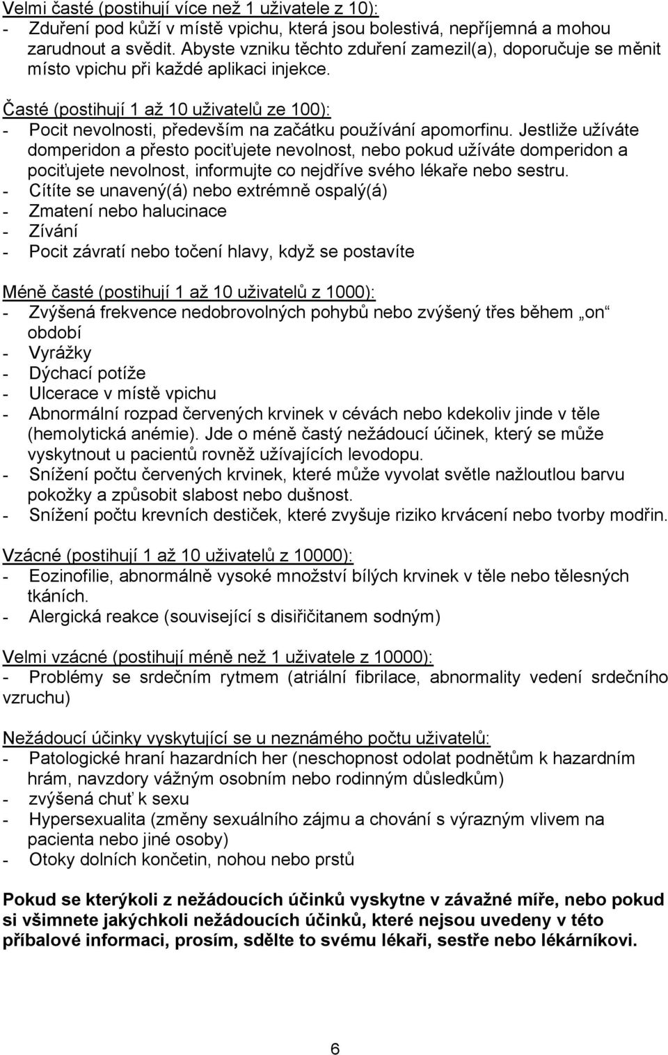 Časté (postihují 1 až 10 uživatelů ze 100): - Pocit nevolnosti, především na začátku používání apomorfinu.