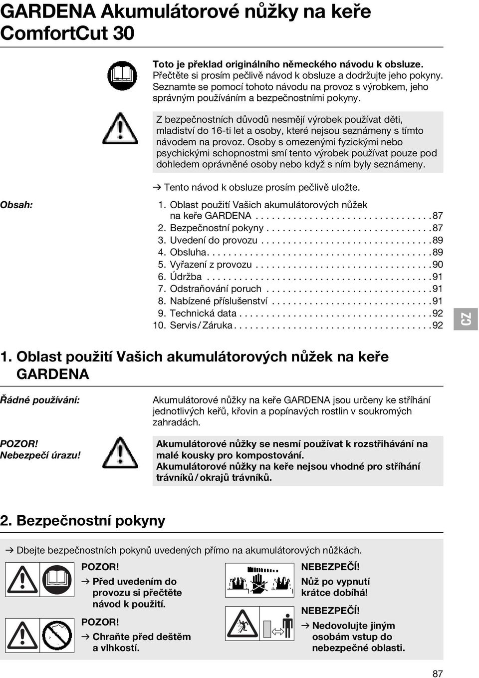 Z bezpečnostních důvodů nesmějí výrobek používat děti, mladiství do 16-ti let a osoby, které nejsou seznámeny s tímto návodem na provoz.