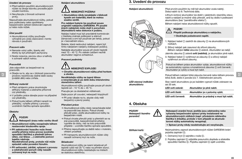 Účel použití v Akumulátorové nůžky používejte výhradně pro účely stanovené v tomto návodu k používání. Pracovní oděv v Nenoste volný oděv, šperky atd. Mohly by být přístrojem zachyceny.