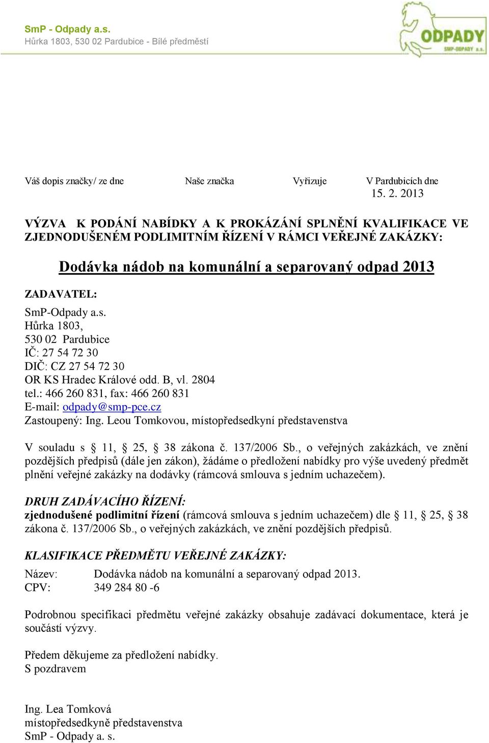 parovaný odpad 2013 ZADAVATEL: SmP-Odpady a.s. Hůrka 1803, 530 02 Pardubice IČ: 27 54 72 30 DIČ: CZ 27 54 72 30 OR KS Hradec Králové odd. B, vl. 2804 tel.