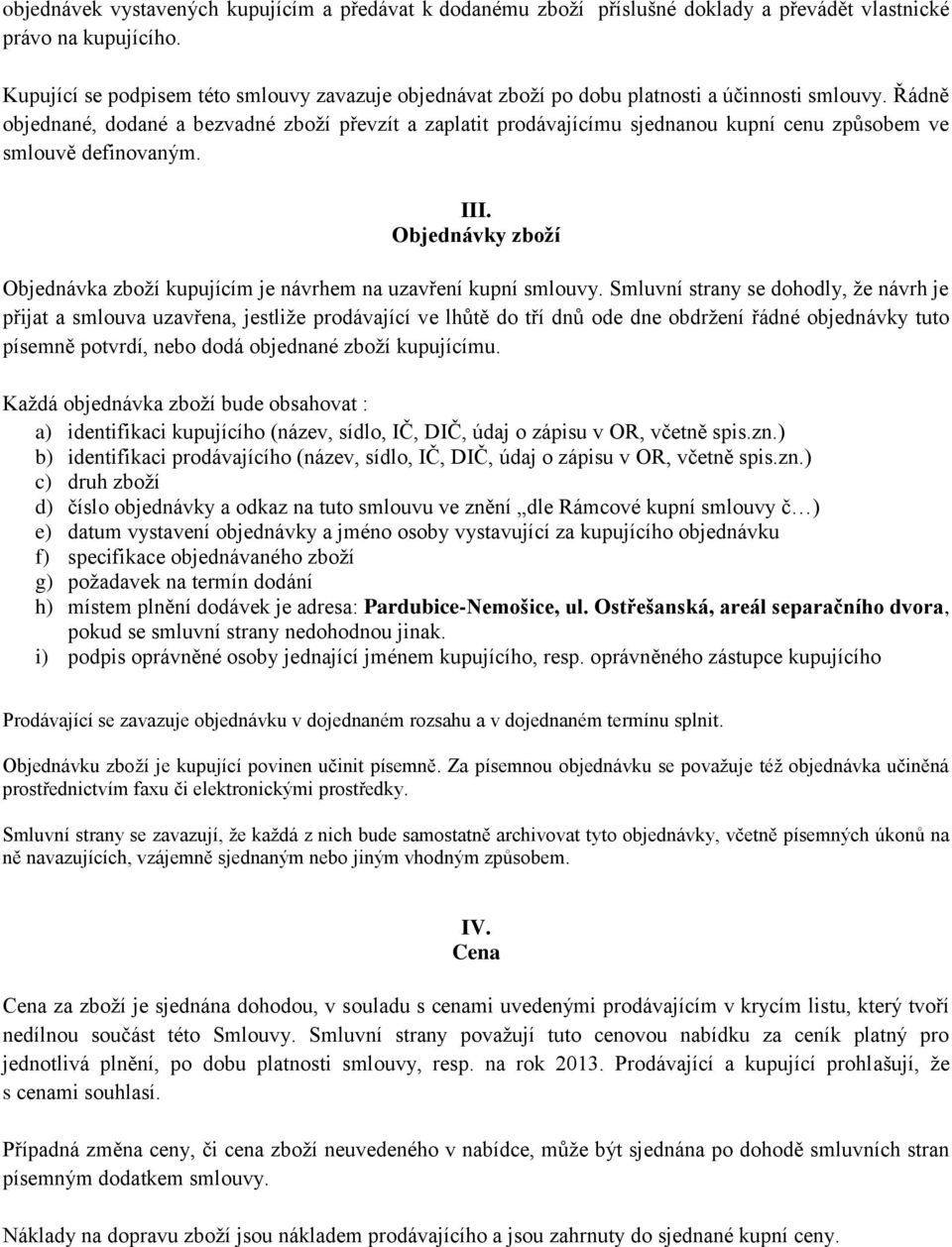 Řádně objednané, dodané a bezvadné zboží převzít a zaplatit prodávajícímu sjednanou kupní cenu způsobem ve smlouvě definovaným. III.