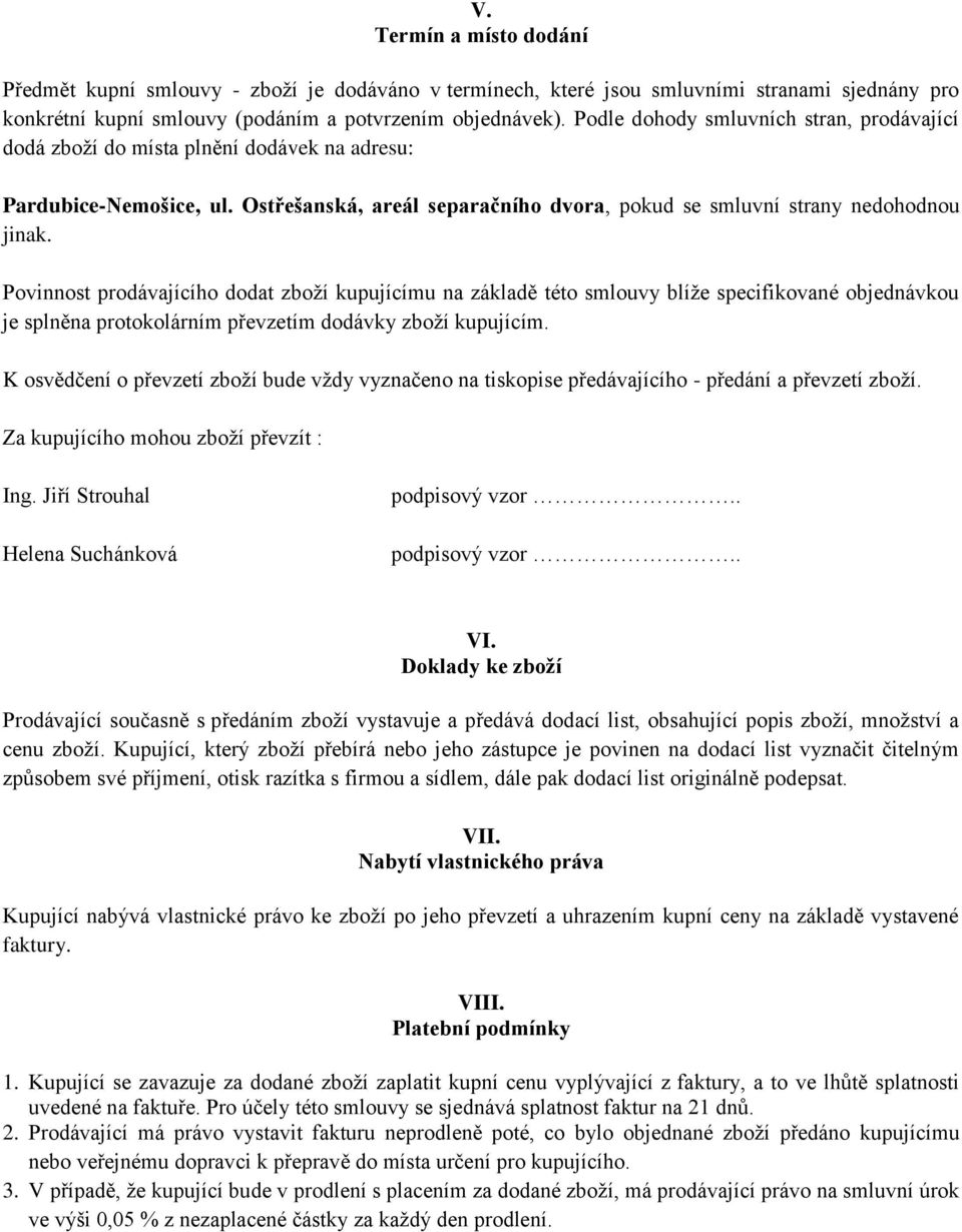 Povinnost prodávajícího dodat zboží kupujícímu na základě této smlouvy blíže specifikované objednávkou je splněna protokolárním převzetím dodávky zboží kupujícím.