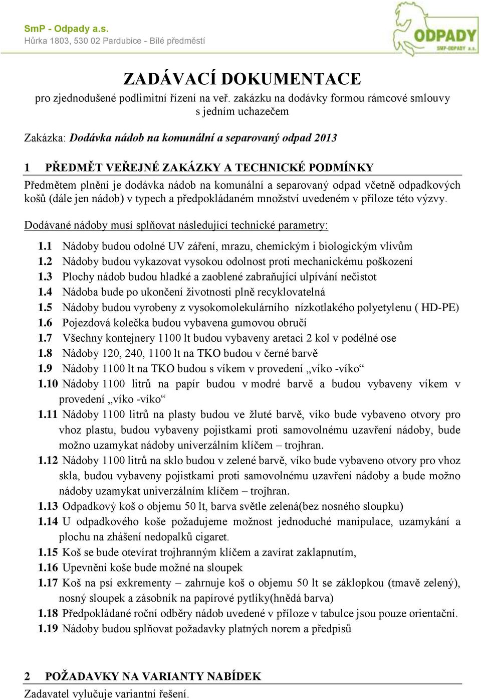 nádob na komunální a separovaný odpad včetně odpadkových košů (dále jen nádob) v typech a předpokládaném množství uvedeném v příloze této výzvy.